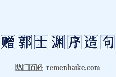 赠郭士渊序造句是什么意思的图片